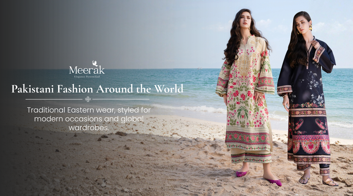 Pakistani Fashion Around the World: How to Style Traditional Eastern Wear for Modern Occasions